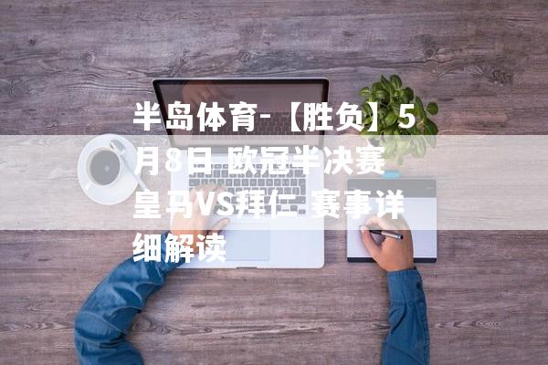 半岛体育-【胜负】5月8日 欧冠半决赛 皇马VS拜仁 赛事详细解读